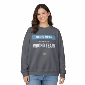 Being Mean: You’re On the Wrong Team Adult Sweatshirt | Bully No More